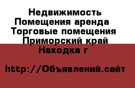 Недвижимость Помещения аренда - Торговые помещения. Приморский край,Находка г.
